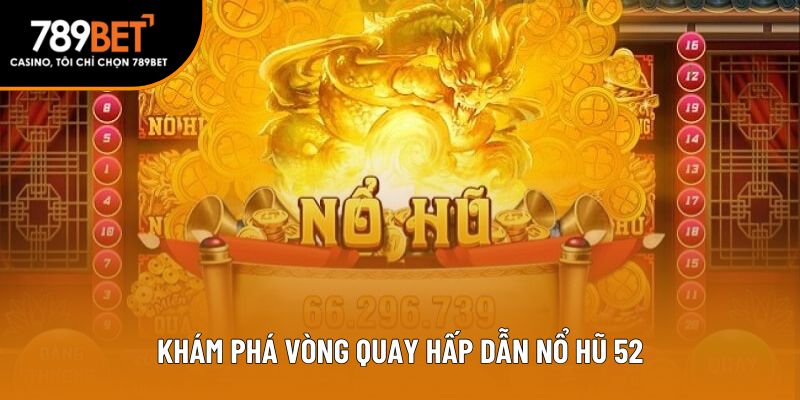Khám phá vòng quay hấp dẫn nổ hũ 52